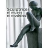 Sculptrices : ni muses, ni modèles